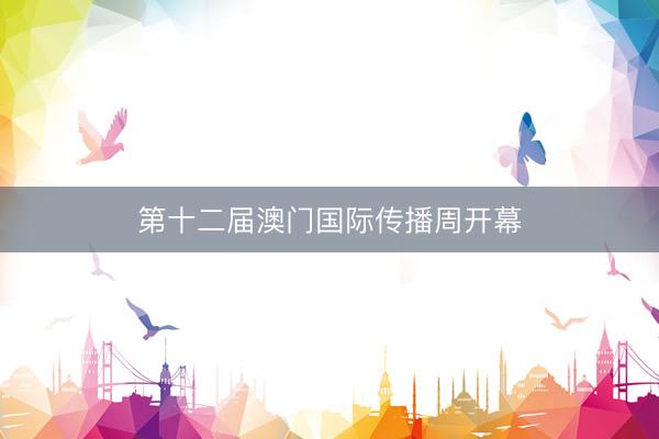 第十二届澳门国际传播周开幕