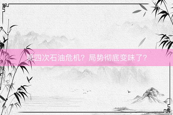 第四次石油危机？局势彻底变味了？
