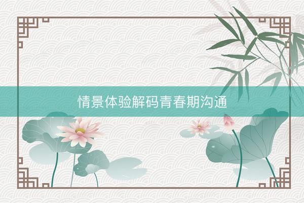 情景体验解码青春期沟通