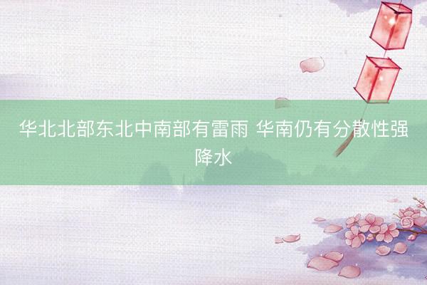 华北北部东北中南部有雷雨 华南仍有分散性强降水
