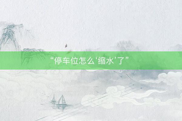 “停车位怎么‘缩水’了” 