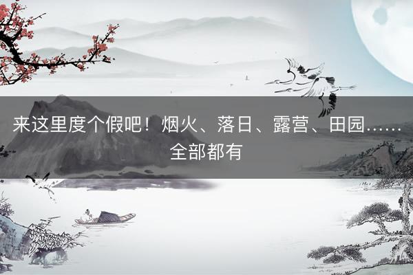 来这里度个假吧！烟火、落日、露营、田园……全部都有