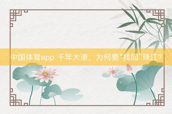 中国体育app 千年大港,为何要“找回”珠江?
