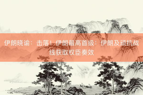 伊朗晓谕：击落！伊朗最高首级：伊朗及顽抗战线获取权臣奏效