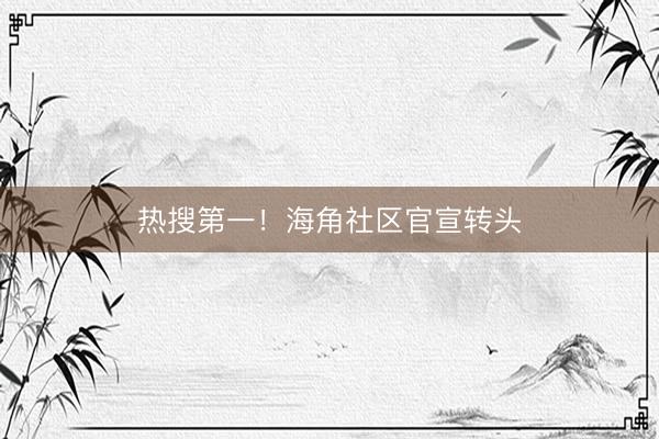 热搜第一！海角社区官宣转头