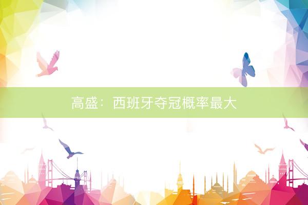 高盛：西班牙夺冠概率最大