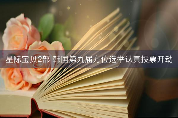 星际宝贝2部 韩国第九届方位选举认真投票开动