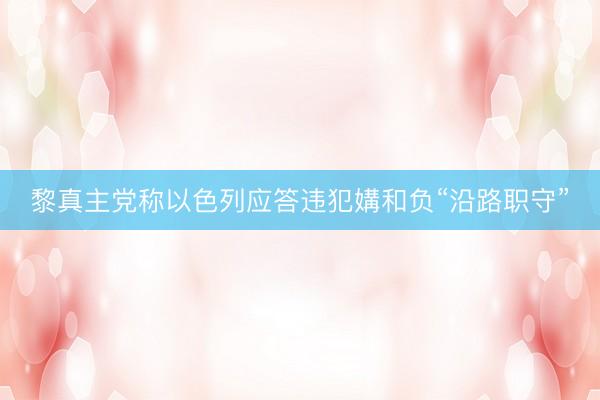 黎真主党称以色列应答违犯媾和负“沿路职守”